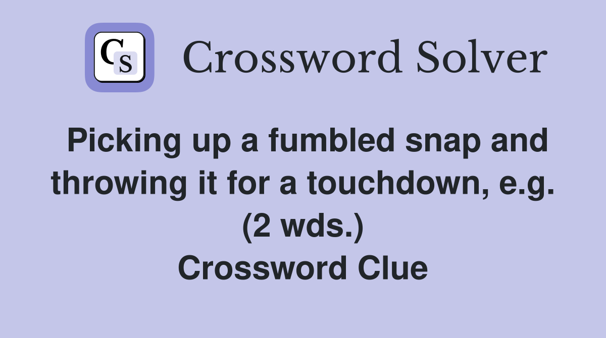 Picking up a fumbled snap and throwing it for a touchdown, e.g. (2 wds